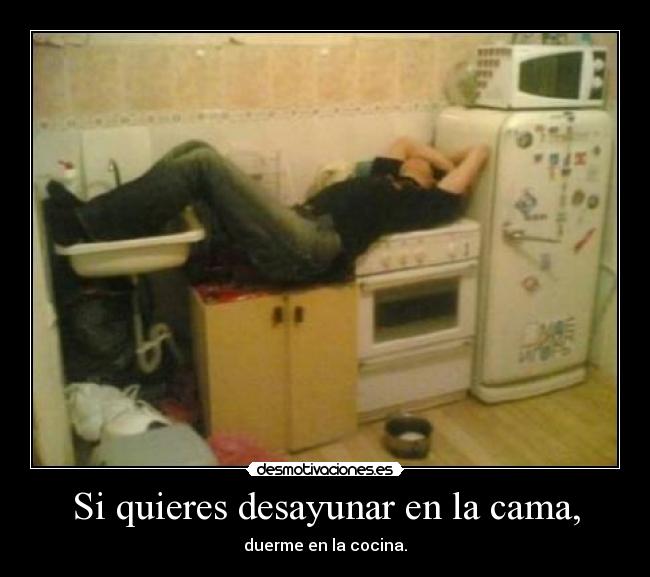 Si quieres desayunar en la cama, - duerme en la cocina.