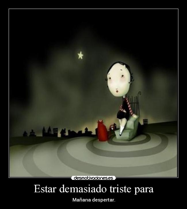 Estar demasiado triste para - Mañana despertar.