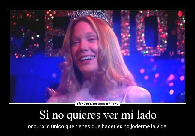 Si no quieres ver mi lado - oscuro lo único que tienes que hacer es no joderme la vida.