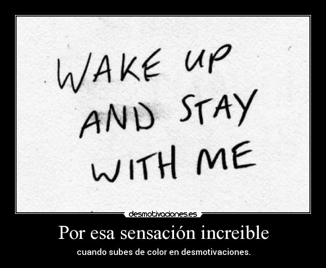 Por esa sensación increible - cuando subes de color en desmotivaciones.
