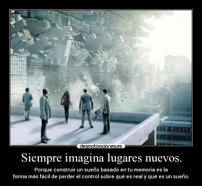 Siempre imagina lugares nuevos. -