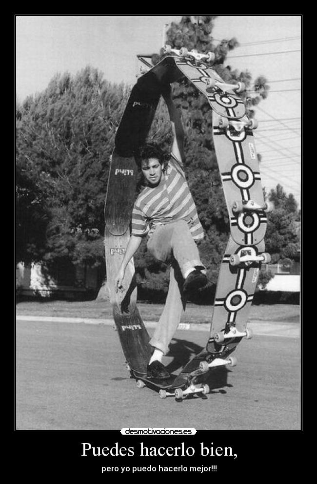 Puedes hacerlo bien, - pero yo puedo hacerlo mejor!!!