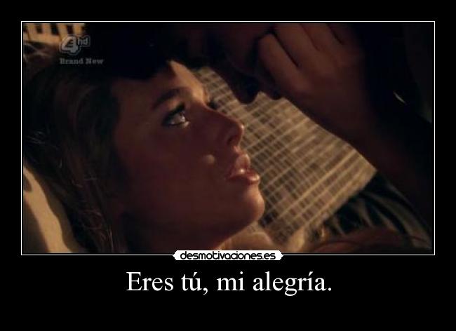 Eres tú, mi alegría. -
