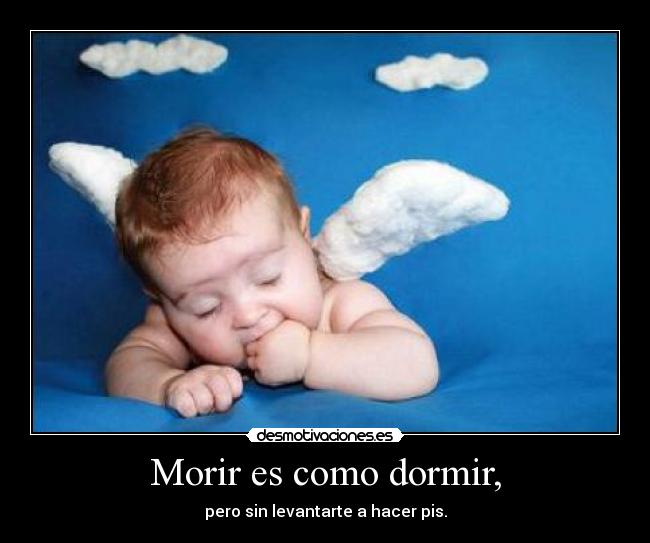 Morir es como dormir, -