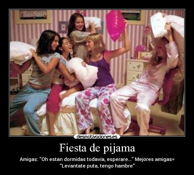 Fiesta de pijama - Amigas: Oh estan dormidas todavía, esperare... Mejores amigas=
Levantate puta, tengo hambre