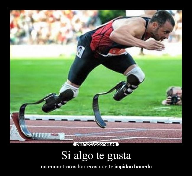 Si algo te gusta - no encontraras barreras que te impidan hacerlo