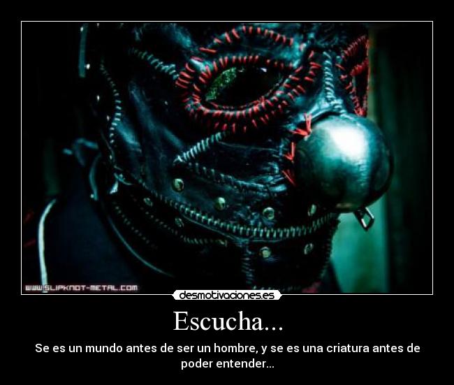 Escucha... - Se es un mundo antes de ser un hombre, y se es una criatura antes de
poder entender...
