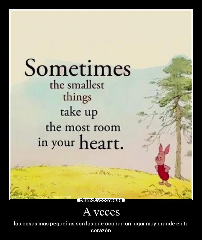 A veces - las cosas más pequeñas son las que ocupan un lugar muy grande en tu corazón.