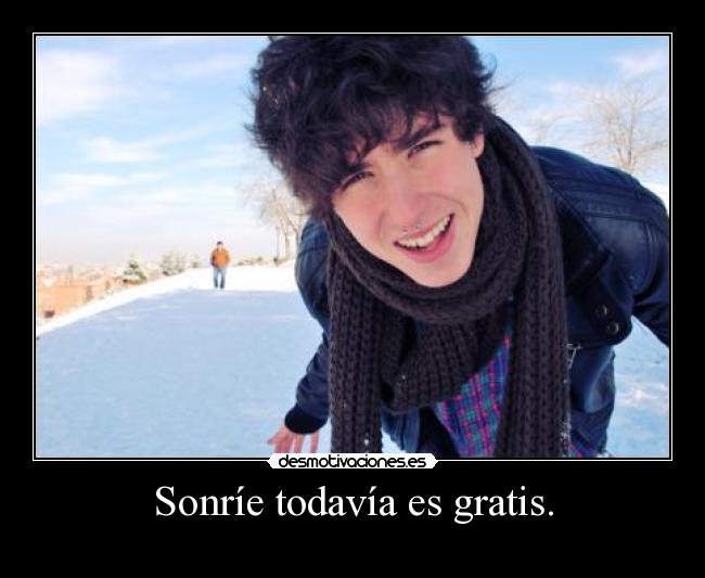 Sonríe todavía es gratis. -