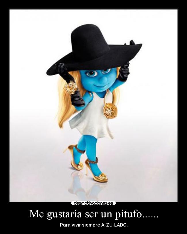 Me gustaría ser un pitufo...... -