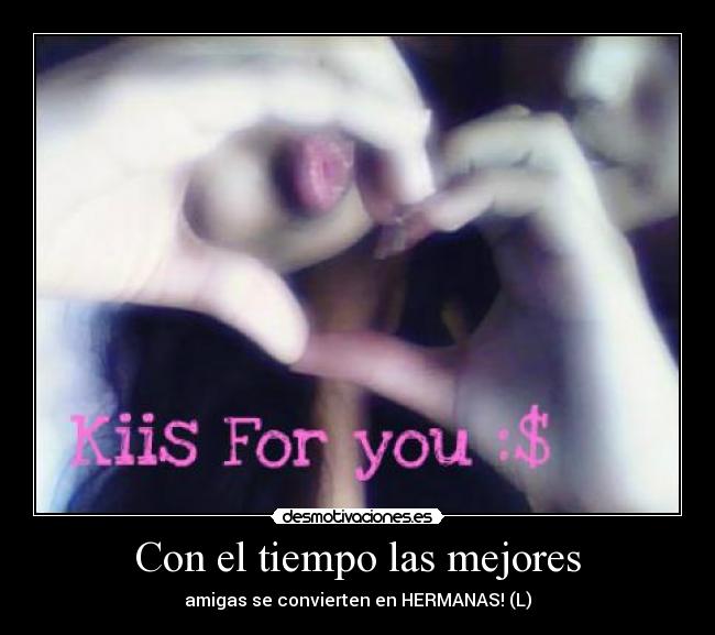 Con el tiempo las mejores - amigas se convierten en HERMANAS! (L)