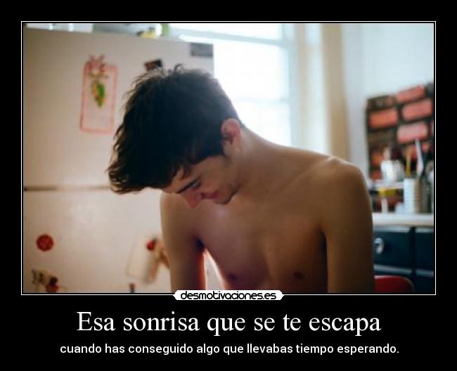 Esa sonrisa que se te escapa - cuando has conseguido algo que llevabas tiempo esperando.