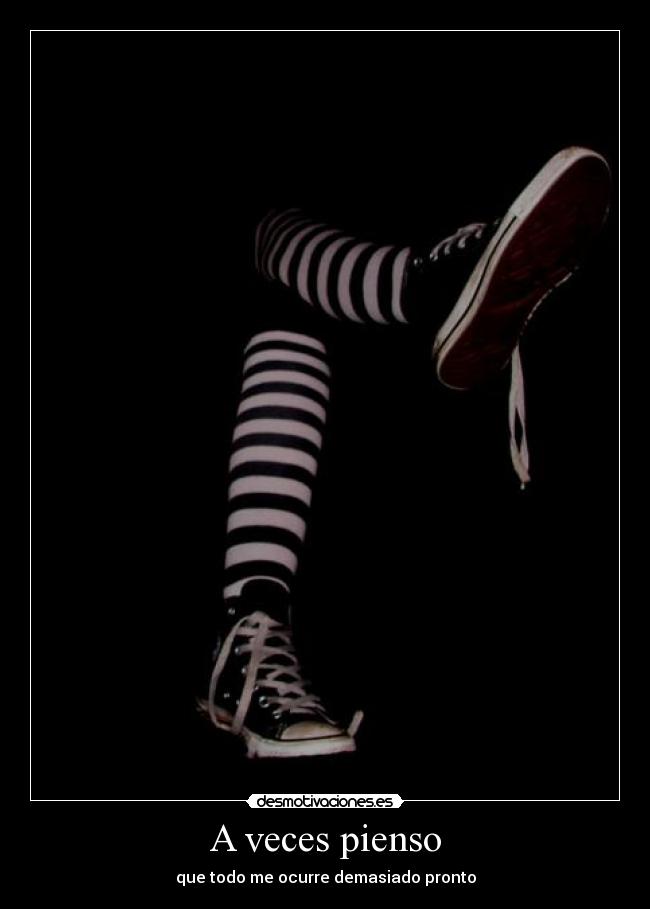 A veces pienso - que todo me ocurre demasiado pronto