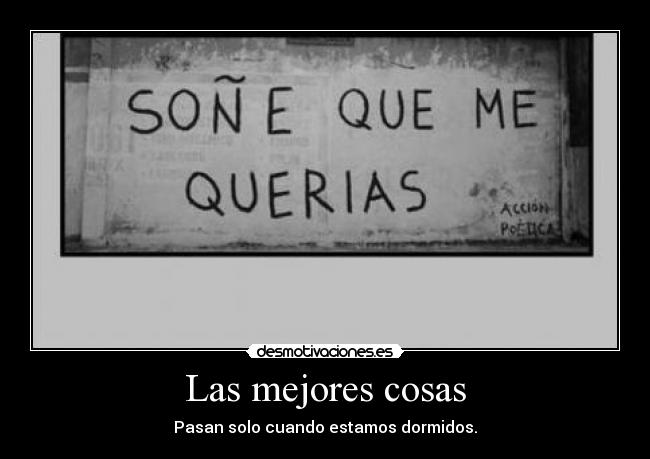 Las mejores cosas - Pasan solo cuando estamos dormidos.