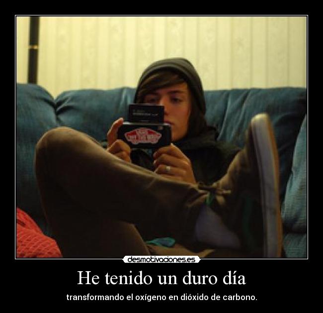 He tenido un duro día - transformando el oxígeno en dióxido de carbono.