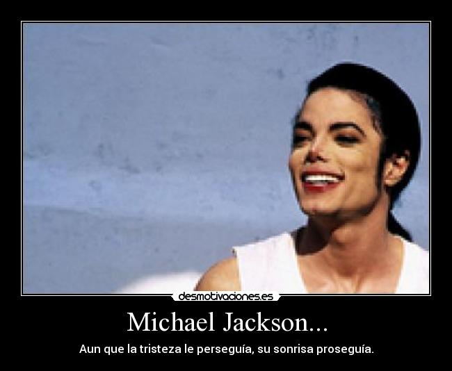 Michael Jackson... - Aun que la tristeza le perseguía, su sonrisa proseguía.