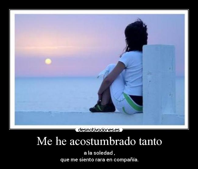Me he acostumbrado tanto -