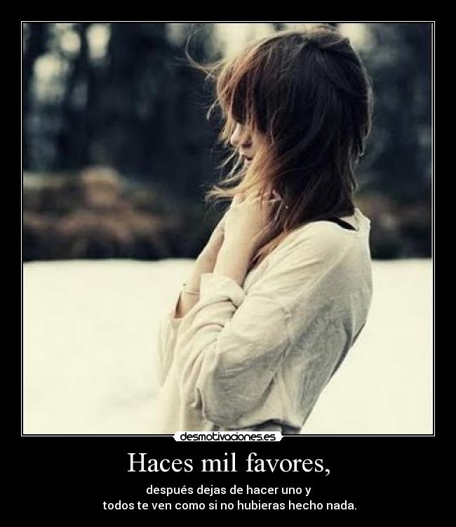 Haces mil favores, -