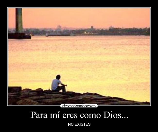 Para mí eres como Dios... -