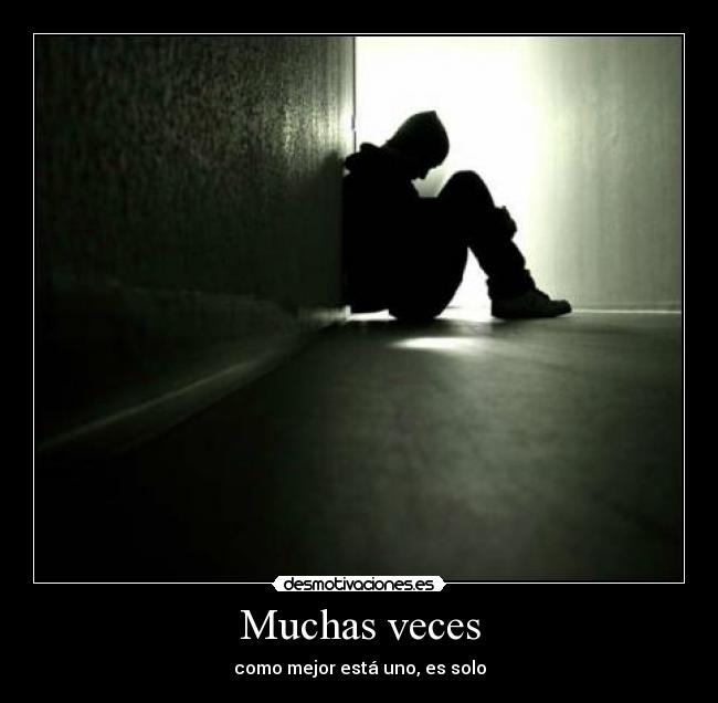 Muchas veces - como mejor está uno, es solo