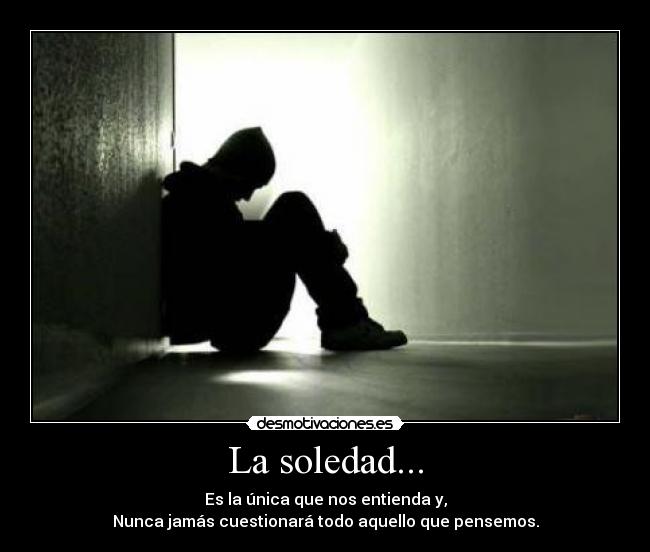 La soledad... -