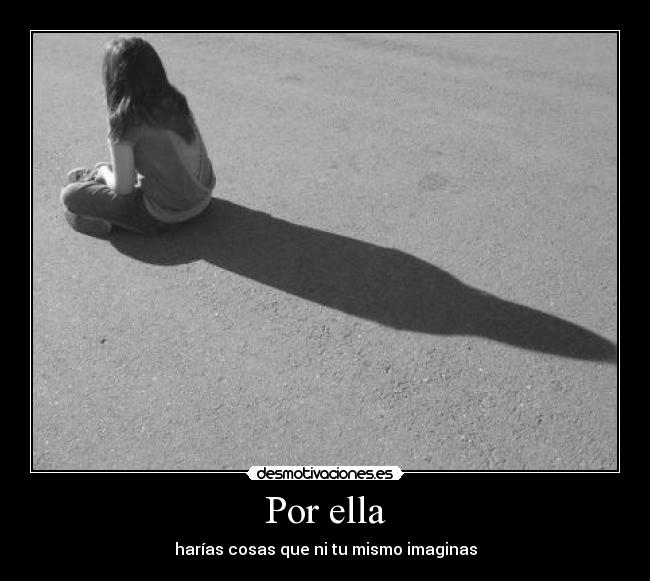 Por ella - harías cosas que ni tu mismo imaginas