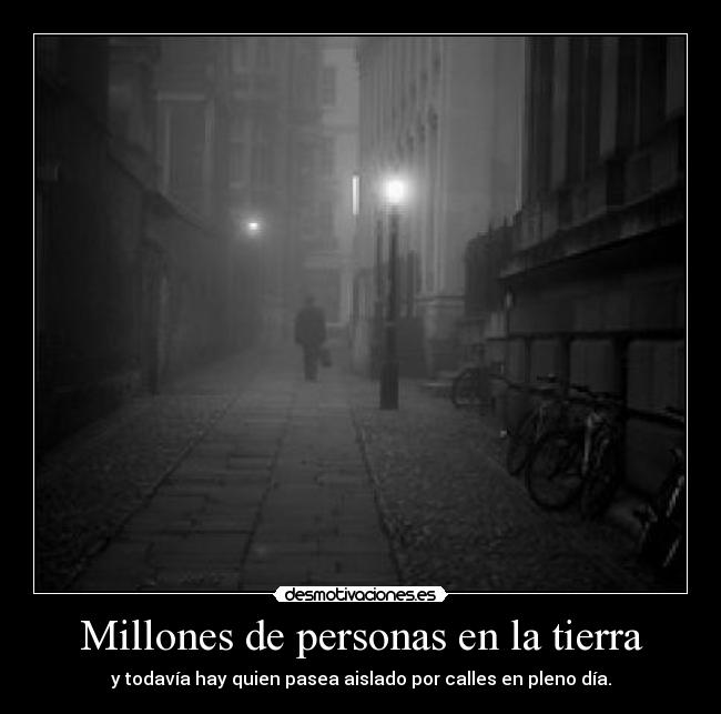 Millones de personas en la tierra - y todavía hay quien pasea aislado por calles en pleno día.
