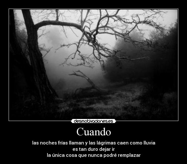 Cuando - las noches frías llaman y las lágrimas caen como lluvia
es tan duro dejar ir
la única cosa que nunca podré remplazar