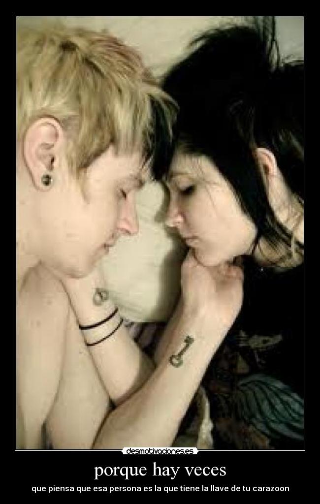 porque hay veces - que piensa que esa persona es la que tiene la llave de tu carazoon