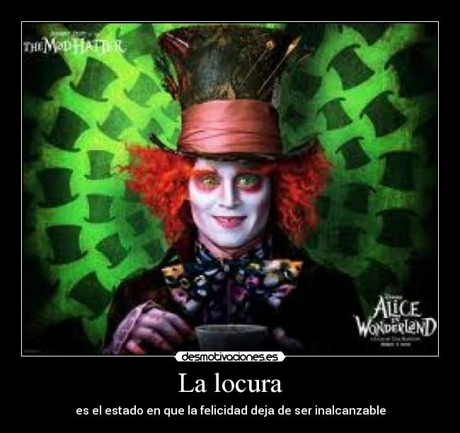 La locura - es el estado en que la felicidad deja de ser inalcanzable