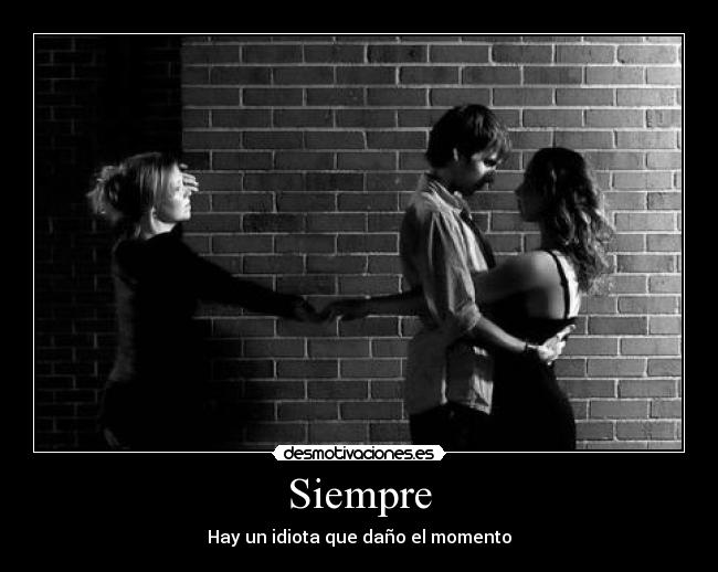 Siempre - Hay un idiota que daño el momento
