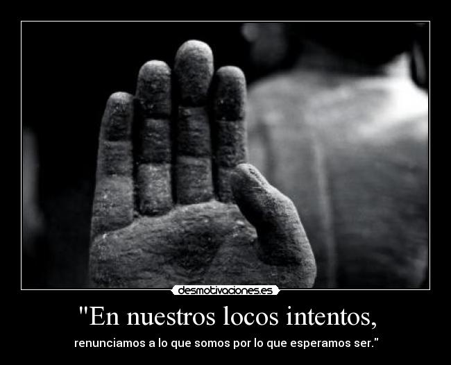 En nuestros locos intentos, -