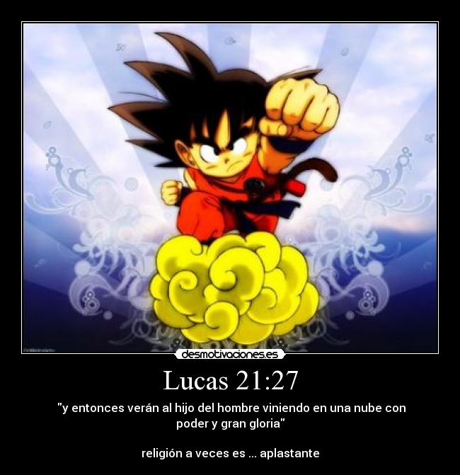 Lucas 21:27 - ‎y entonces verán al hijo del hombre viniendo en una nube con poder y gran gloria

religión a veces es ... aplastante