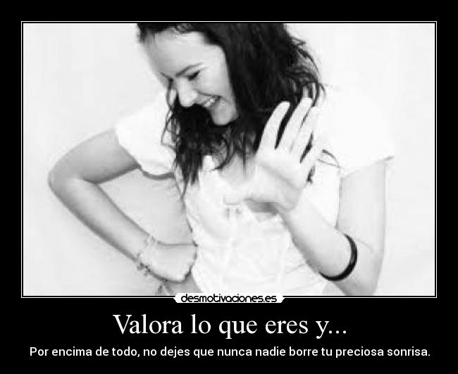Valora lo que eres y... - 