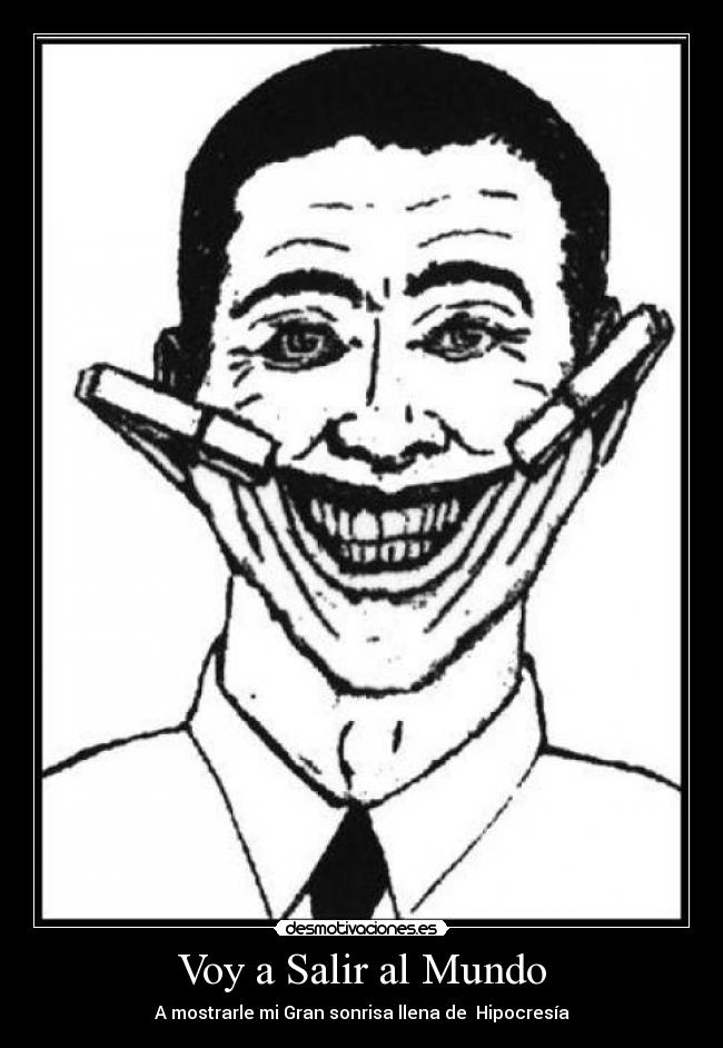 Voy a Salir al Mundo - A mostrarle mi Gran sonrisa llena de  Hipocresía
