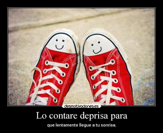 Lo contare deprisa para - que lentamente llegue a tu sonrisa.