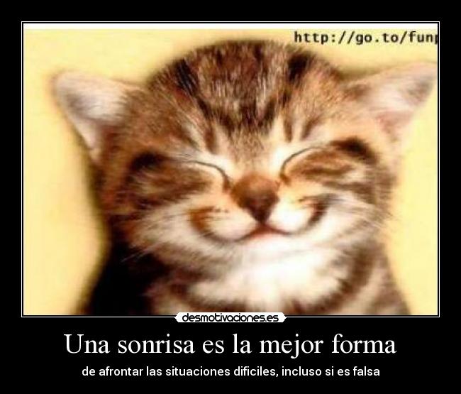 Una sonrisa es la mejor forma - de afrontar las situaciones dificiles, incluso si es falsa