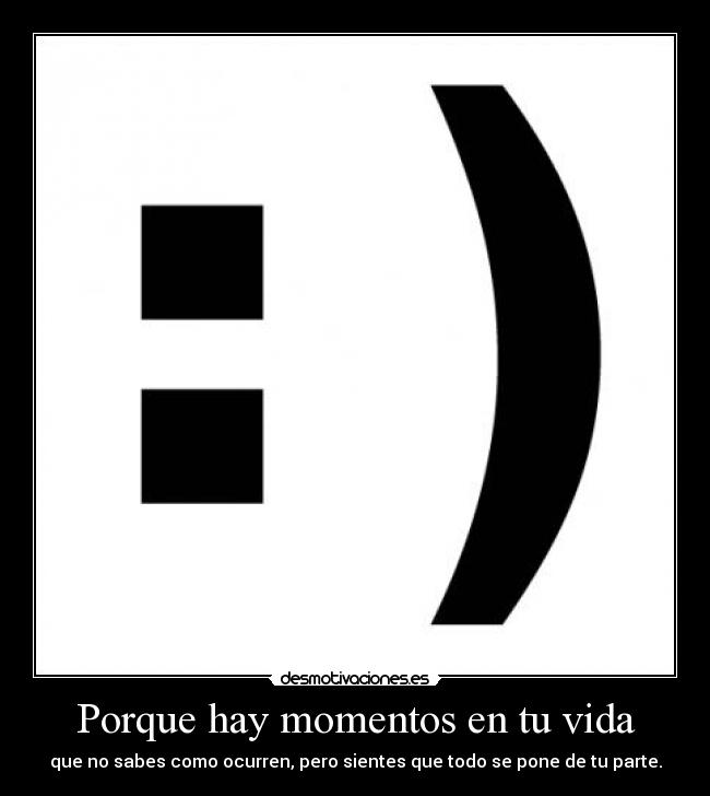 Porque hay momentos en tu vida - que no sabes como ocurren, pero sientes que todo se pone de tu parte.