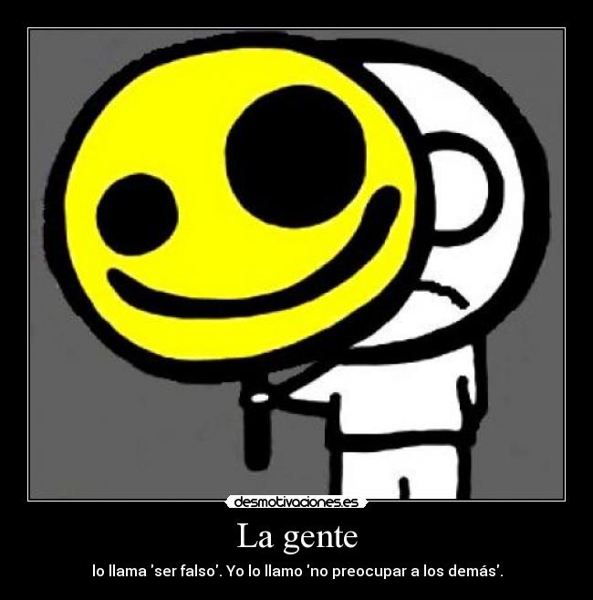 La gente - lo llama ser falso. Yo lo llamo no preocupar a los demás.