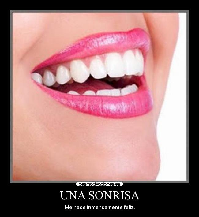 UNA SONRISA - Me hace inmensamente feliz.