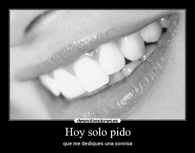 Hoy solo pido - que me dediques una sonrisa