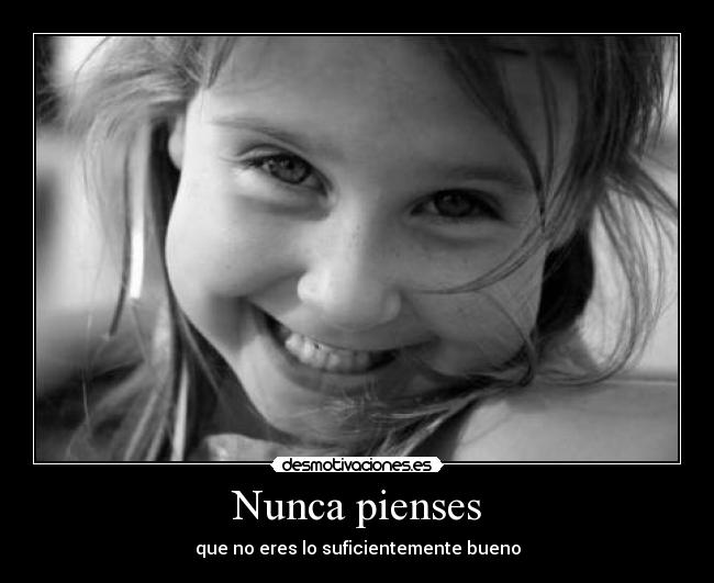 Nunca pienses - que no eres lo suficientemente bueno