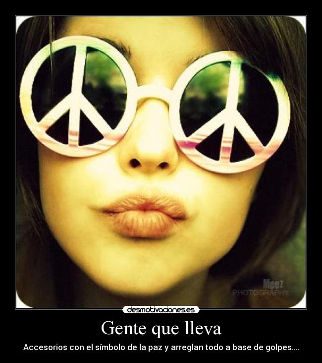 Gente que lleva - Accesorios con el símbolo de la paz y arreglan todo a base de golpes....