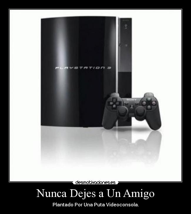 Nunca Dejes a Un Amigo - Plantado Por Una Puta Videoconsola.