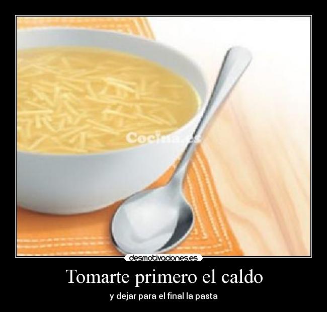 Tomarte primero el caldo -
