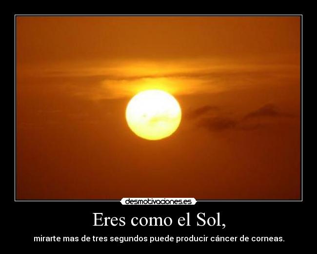 Eres como el Sol, -