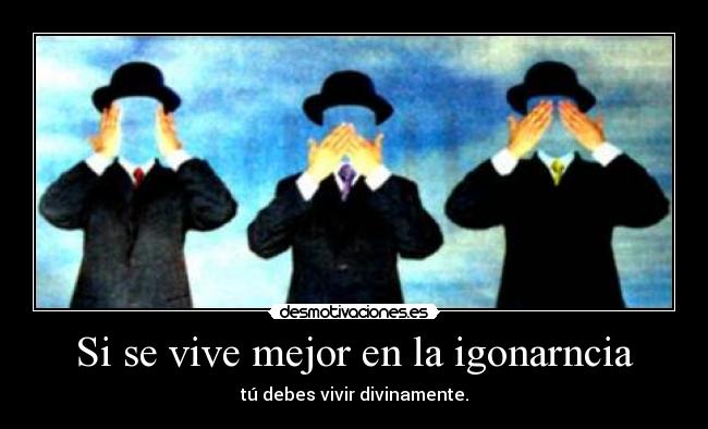 Si se vive mejor en la igonarncia - tú debes vivir divinamente.