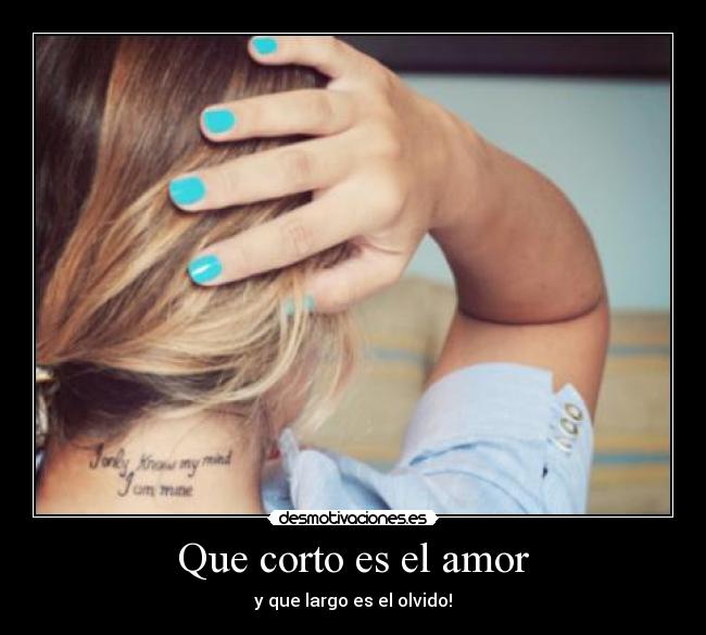 Que corto es el amor - y que largo es el olvido!