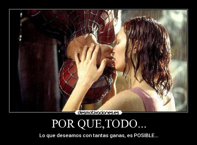 POR QUE,TODO... - Lo que deseamos con tantas ganas, es POSIBLE...