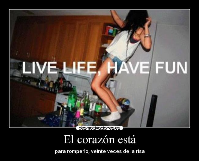 El corazón está - para romperlo, veinte veces de la risa